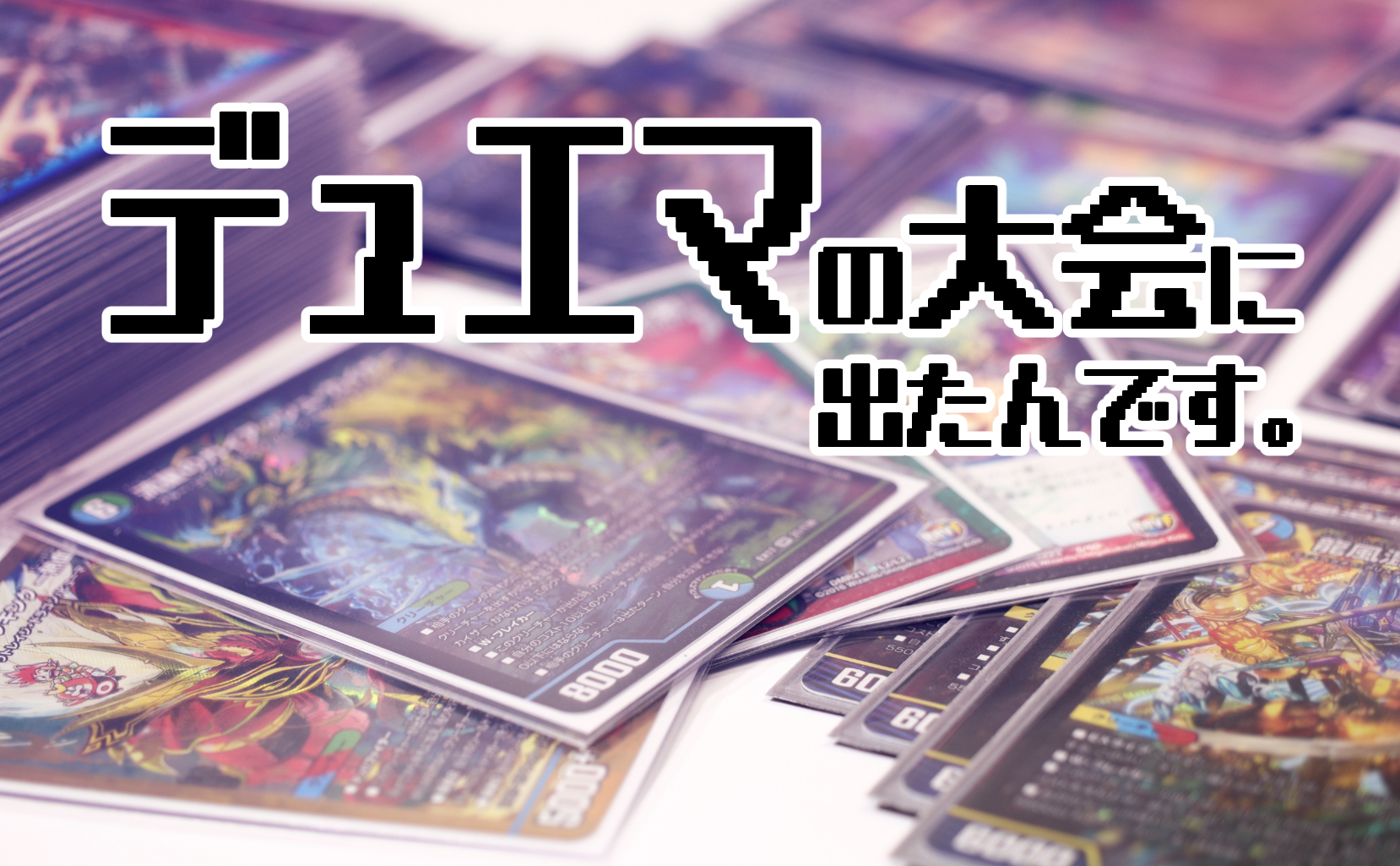 デュエマの大会に出たんです。